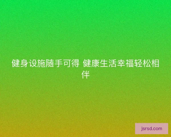 健身设施随手可得 健康生活幸福轻松相伴